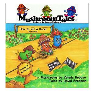 Mushroom Tales - Volume 3: How to Win a Race - A Mushroom's view of MOTIVATION by David Freeman