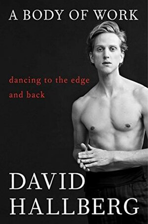 A Body of Work: Dancing to the Edge and Back by David Hallberg