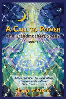 A Call to Power: The Grandmothers Speak by Sharon McErlane