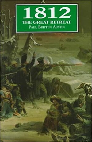 1812: The Great Retreat by Paul Britten Austin