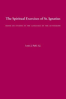The Spiritual Exercises of St. Ignatius: Based on Studies in the Language of the Autograph by St Ignatius of Loyola