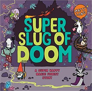 Super Slug of Doom: A Super Happy Magic Forest Story by Matty Long