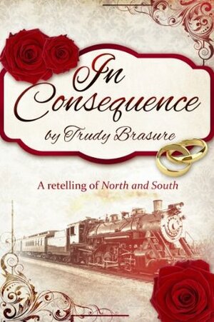 In Consequence: A Retelling of North and South by Trudy Brasure