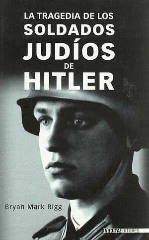 La tragedia de los soldados judíos de Hitler by Bryan Mark Rigg, Bryan Mark Rigg