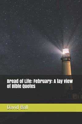 Bread of Life: February: A lay view of Bible Quotes by David Daniel Ball