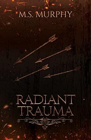 Radiant Trauma by M.S. Murphy