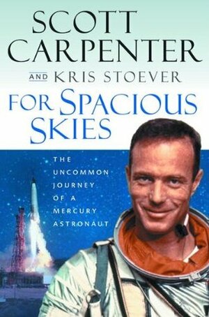 For Spacious Skies: The Uncommon Journey of a Mercury Astronaut by Kristen Stoever, Scott Carpenter