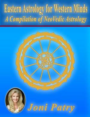 Eastern Astrology for Western Minds: A Compilation of NeoVedic Astrology by Joni Patry