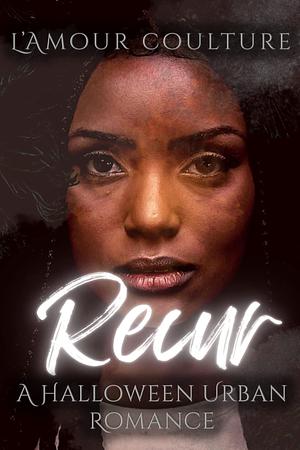 RECUR: A HALLOWEEN URBAN ROMANCE by L'Amour Coulture