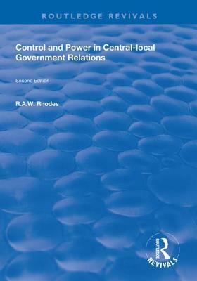 Control and Power in Central-Local Government Relations by R. a. W. Rhodes