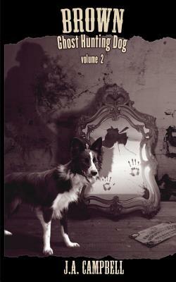 Brown, Ghost Hunting Dog Volume 2 by J. a. Campbell