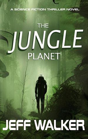 The Jungle Planet: A Science Fiction Thriller Novel by Jeff S. Walker