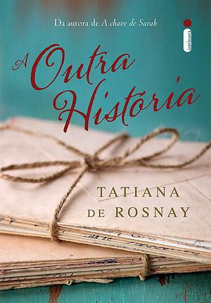 A Outra História by Tatiana de Rosnay