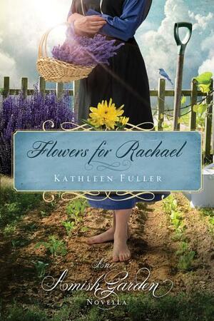 Flowers for Rachael: An Amish Garden Novella by Kathleen Fuller
