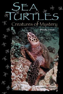 Sea Turtles: Creatures of Mystery by Dorothy Francis