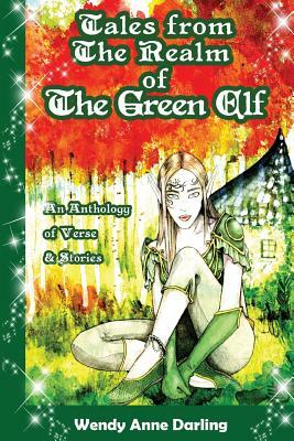 Tales from the Realm of the Green Elf: A Collection of Magical Poetry & Short Stories by Wendy Anne Darling
