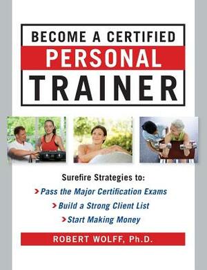 Become a Certified Personal Trainer by Robert Wolff