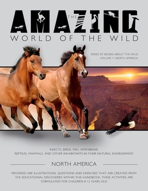 The Amazing World of the Wild: Series of Books About the Wild volume 1: North America by Feodor Zubrytsky