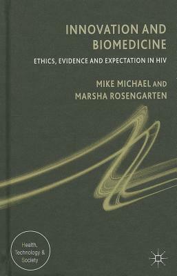 Innovation and Biomedicine: Ethics, Evidence and Expectation in HIV by M. Michael, M. Rosengarten