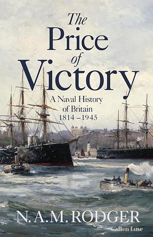 The Price of Victory: A Naval History of Britain: 1815-1945 by N.A.M. Rodger