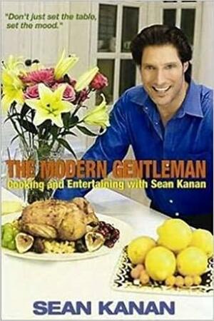 The Modern Gentleman: Cooking and Entertaining with Sean Kanan by Sean Kanan, Dunham Books Staff