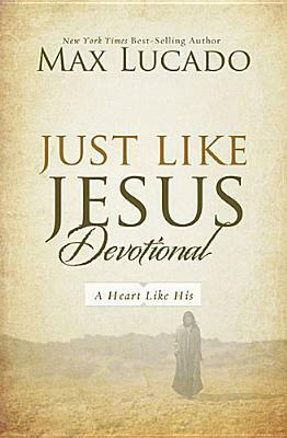 Just Like Jesus Devotional: A Thirty-Day Walk with the Savior by Max Lucado