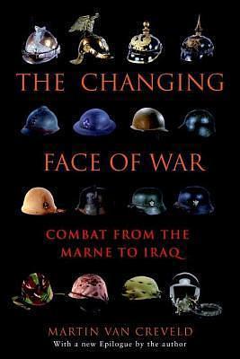 Changing Face of War: Combat from the Marne to Iraq by Martin van Creveld, Martin van Creveld