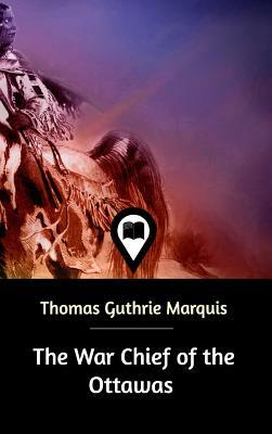 The War Chief of the Ottawas by Thomas Guthrie Marquis