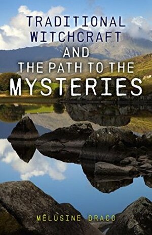 Traditional Witchcraft and the Path to the Mysteries by Melusine Draco