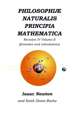 Philosophiæ Naturalis Principia Mathematica Revision IV - Volume II: Laws of Orbital Motion (the laws and formulas) by Isaac Newton, Keith Dixon-Roche