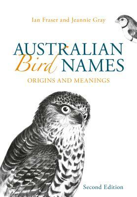 Australian Bird Names: Origins and Meanings by Jeannie Gray, Ian Fraser
