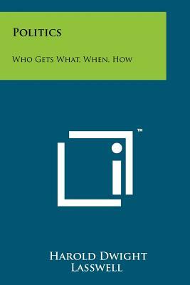 Politics: Who Gets What, When, How by Harold D. Lasswell