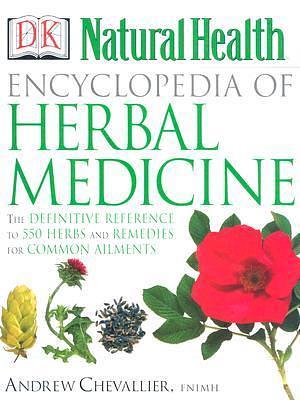 Encyclopedia of Herbal Medicine: The Definitive Home Reference Guide to 550 Key Herbs with all their Uses as Remedies for Common Ailments by Andrew Chevallier, Andrew Chevallier