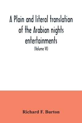 A plain and literal translation of the Arabian nights entertainments, now entitled The book of the thousand nights and a night (Volume VI) by Anonymous