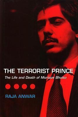 The Terrorist Prince : The Life and Death of Murtaza Bhutto by Khalid Hasan, Raja Anwar