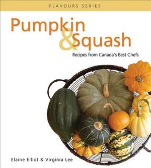 Pumpkin & Squash: Recipes from Canada's Best Chefs by Elaine Elliot, Virginia Lee