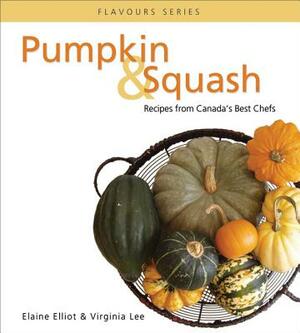 Pumpkin & Squash: Recipes from Canada's Best Chefs by Virginia Lee, Elaine Elliot