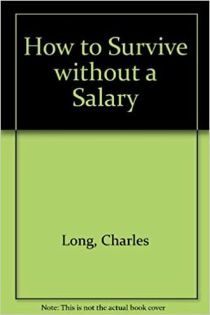 How to Survive Without a Salary: Living the Conserver Lifestyle by Charles K. Long