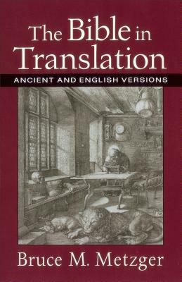 The Bible in Translation: Ancient and English Versions by Bruce M. Metzger