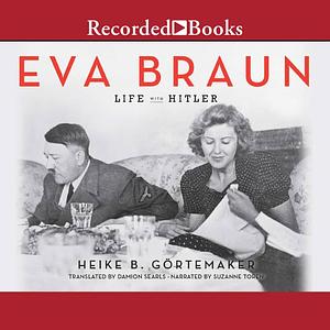 Eva Braun: Life with Hitler by Heike B. Görtemaker