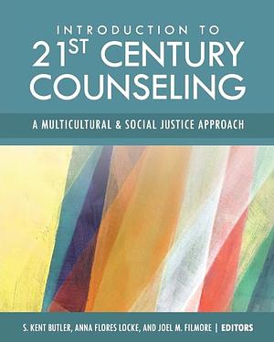 Introduction to 21st Century Counseling: A Multicultural and Social Justice Approach by S. Kent Butler, Anna Flores Locke, Joel M. Filmore