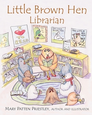 Little Brown Hen, Librarian: Based on the true story of a little girl who loved to read by Mary Patten Priestley