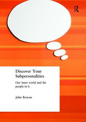 Discover Your Subpersonalities: Our Inner World and the People in It by John Rowan