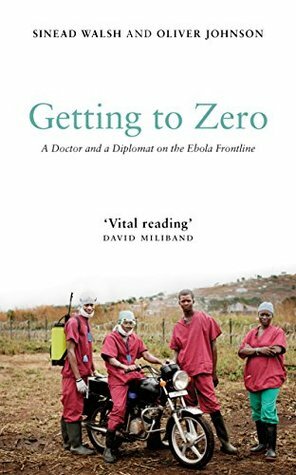 Getting to Zero: A Doctor and a Diplomat on the Ebola Frontline by Sinéad Walsh, Oliver Johnson