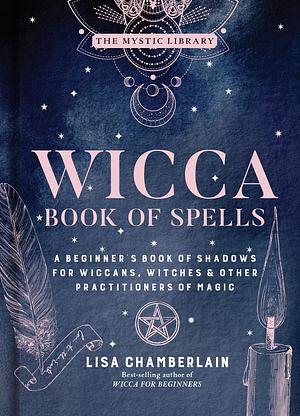 Wicca Book of Spells: A Beginner's Book of Shadows for Wiccans, WitchesOther Practitioners of Magic by Lisa Chamberlain, Lisa Chamberlain