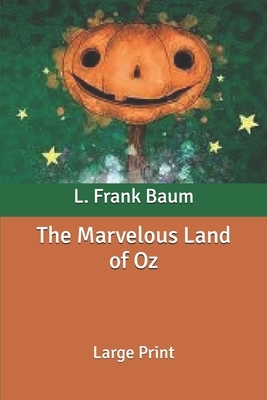 The Marvelous Land of Oz: Large Print by L. Frank Baum