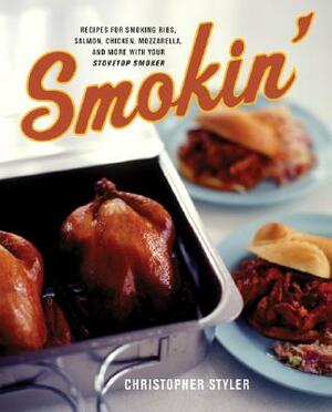 Smokin': Recipes for Smoking Ribs, Salmon, Chicken, Mozzarella, and More with Your Stovetop Smoker by Christopher Styler