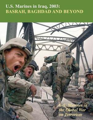 U.S. Marines in Iraq, 2003 Basrah, Baghdad and Beyond: U.S. Marines in the Global War on Terrorism by Nicholas Reynolds