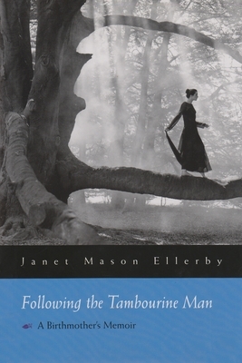 Following the Tambourine Man: A Birthmother's Memoir by Janet Ellerby