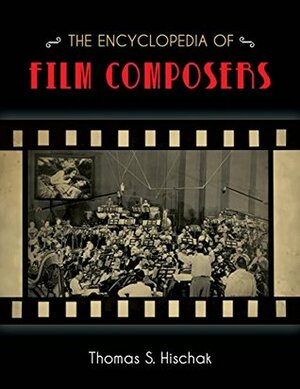 The Encyclopedia of Film Composers by Thomas S. Hischak